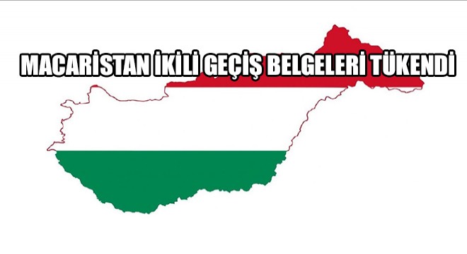 Macaristan İkili Geçiş Belgeleri Tükendi