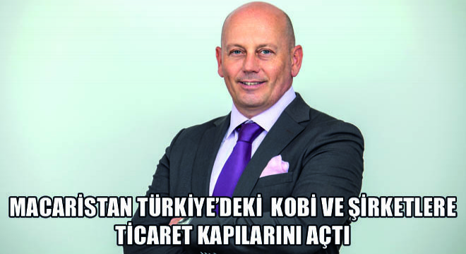 Macaristan Türkiye'deki Kobi ve Şirketlere Ticaret Kapılarını Açtı