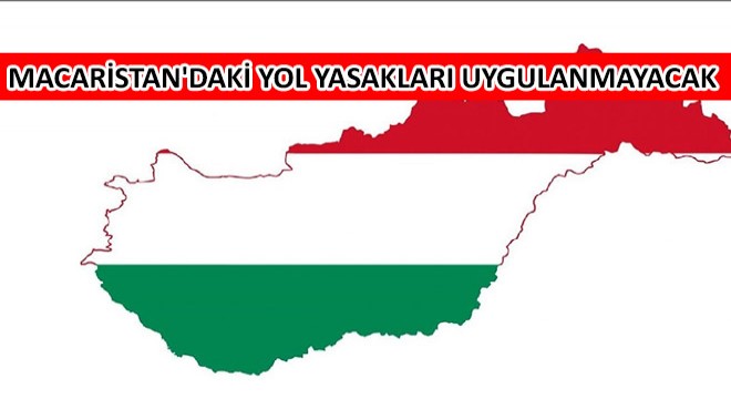Macaristan'daki Yol Yasakları Uygulanmayacak!