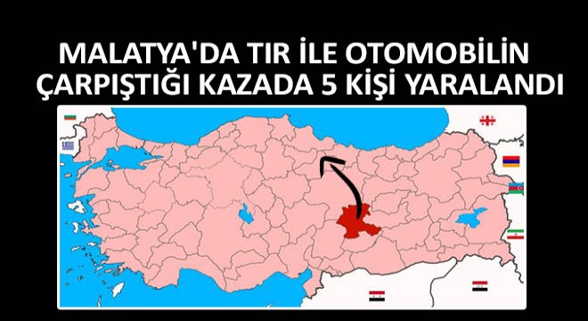 Malatya'da Tır ile Otomobilin Çarpıştığı Kazada 5 Kişi Yaralandı