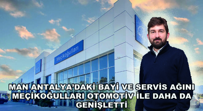 Man Antalya’daki Bayi ve Servis Ağını  Meçikoğulları Otomotiv İle Daha da Genişletti
