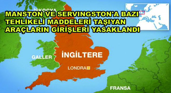 Manston ve Servingston'a Bazı Tehlikeli Maddeleri Taşıyan Araçların Girişleri Yasaklandı