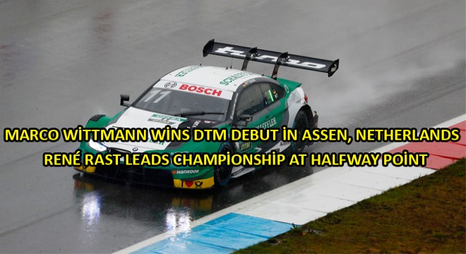Marco Wittmann Wins DTM Debut in Assen, Netherlands Ren Rast Leads Championship at Halfway Point