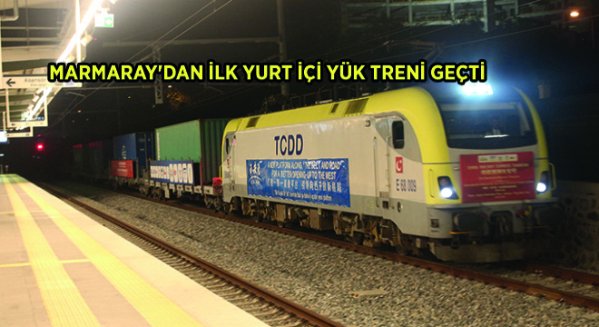Marmaray'dan İlk Yurt İçi Yük Treni Geçti