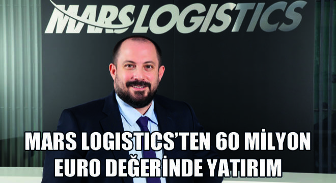 Mars Logistics’ten 60 Milyon Euro Değerinde Yatırım