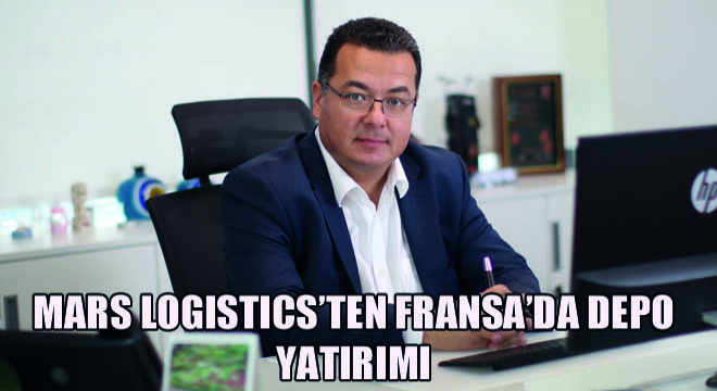 Mars Logistics'ten Fransa'da Depo Yatırımı