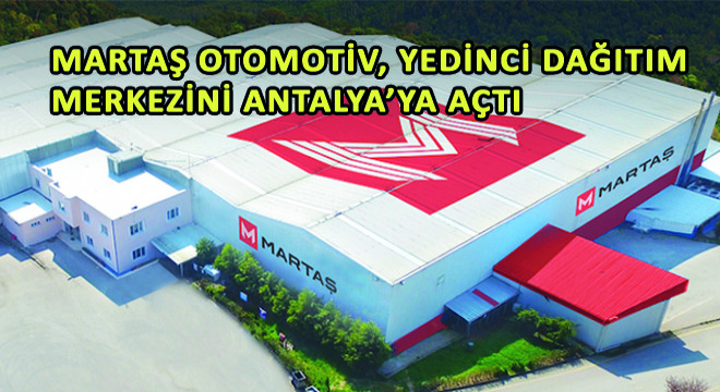 Martaş Otomotiv, Yedinci Dağıtım Merkezini Antalya'ya Açtı