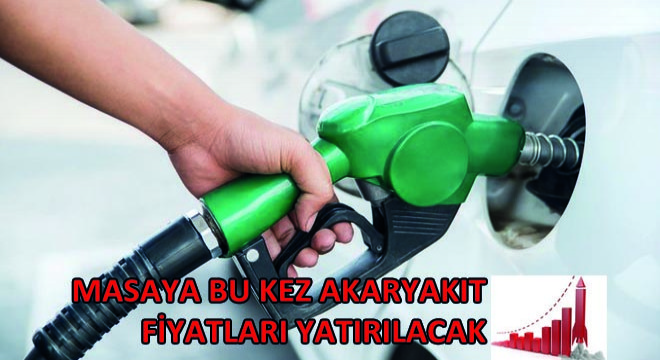 Masaya Bu Kez Akaryakıt Fiyatları Yatırılacak