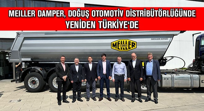 Meiller Damper, Doğuş Otomotiv Distribütörlüğünde Yeniden Türkiye‘de