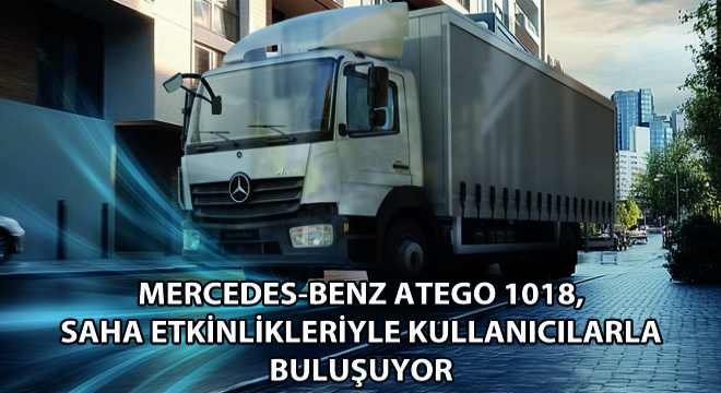 Mercedes-Benz Atego 1018, Saha Etkinlikleriyle Kullanıcılarla Buluşuyor
