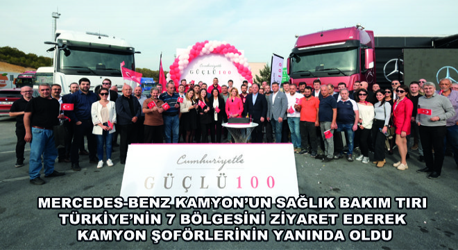 Mercedes-Benz Kamyon'un Sağlık Bakım Tırı Türkiye'nin 7 Bölgesini Ziyaret Ederek Kamyon Şoförlerinin Yanında Oldu