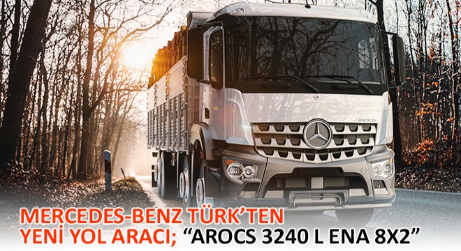 Mercedes-Benz Türk'ten Yeni Yol Aracı; 'Arocs 3240 L ENA 8x2'