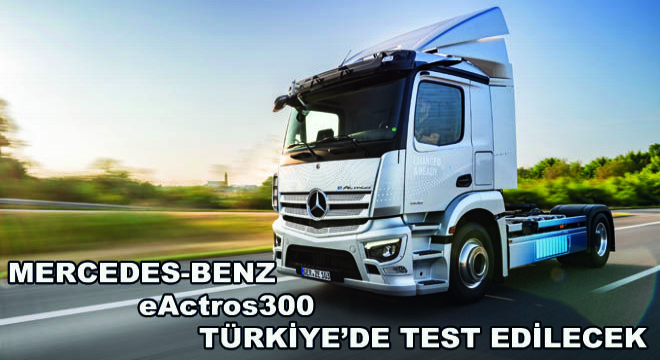 Mercedes-Benz eActros300 Türkiye’de Test Edilecek
