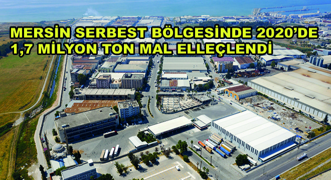 Mersin Serbest Bölgesinde 2020’de 1,7 Milyon Ton Mal Elleçlendi