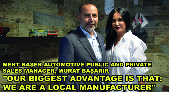 Mert Başer Automotive Public And Private Sales Manager, Murat Başarir: ''Our Biggest Advantage Is That: We Are A Local Manufacturer''
