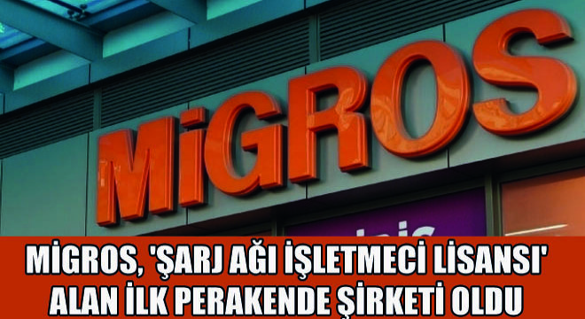 Migros, 'Şarj Ağı İşletmeci Lisansı' Alan İlk Perakende Şirketi Oldu
