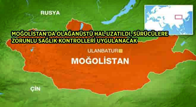 Moğolistan'da Olağanüstü Hal Uzatıldı, Sürücülere Zorunlu Sağlık Kontrolleri Uygulanacak