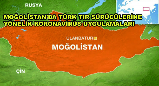 Moğolistan'da Türk Tır Sürücülerine Yönelik Koronavirüs Uygulamaları