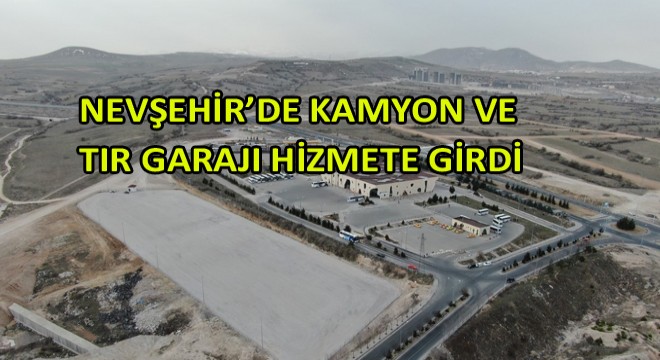 Nevşehir'de Kamyon Ve Tır Garajı Hizmete Girdi