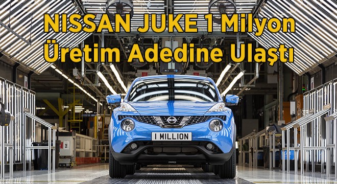 NISSAN JUKE 1 Milyon Üretim Adedine Ulaştı