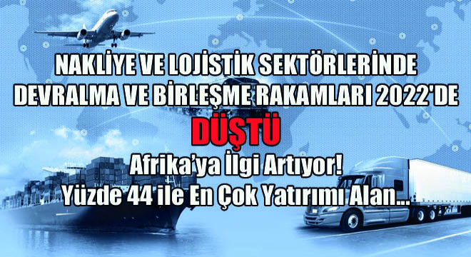 Nakliye ve Lojistik Sektörlerinde Devralma ve Birleşme Rakamları 2022'de Düştü
