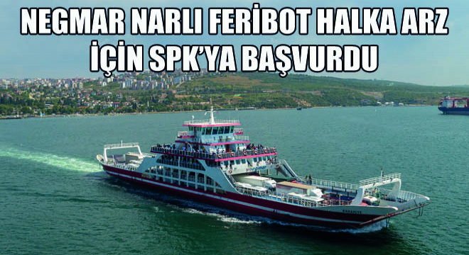 Negmar Narlı Feribot Halka Arz İçin SPK’ya Başvurdu