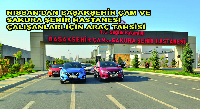 Nissan'dan Başakşehir Çam ve Sakura Şehir Hastanesi Çalışanları İçin Araç Tahsisi