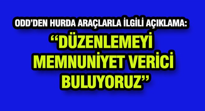 ODD'den Hurda Araçlar Hakkında Açıklama