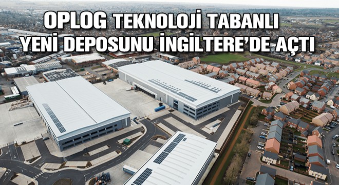 OPLOG Teknoloji Tabanlı Yeni Deposunu İngiltere’de Açtı
