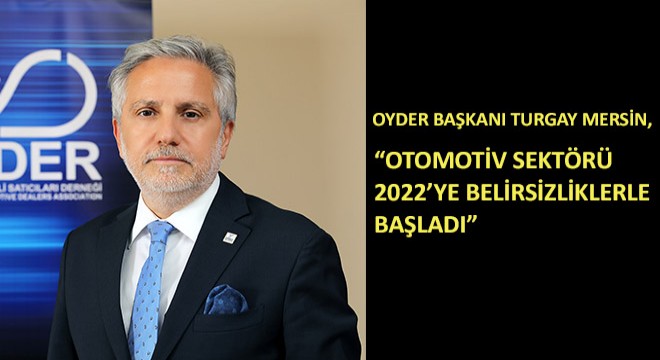 OYDER Başkanı Turgay Mersin, Otomotiv Sektörü 2022'ye Belirsizliklerle Başladı