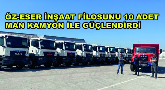 ÖZ-ESER İnşaat Filosunu 10 Adet MAN Kamyon ile Güçlendirdi