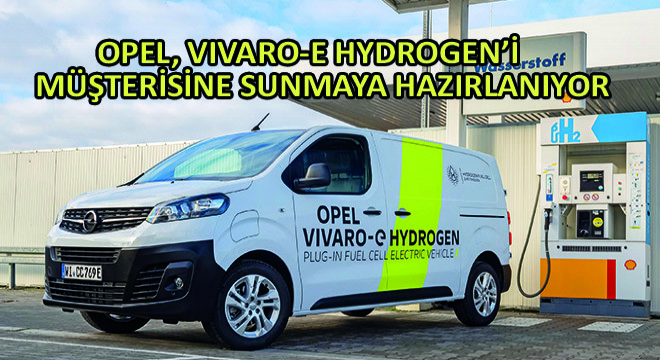 Opel, Yeni Nesil Hafif Ticari Araç Vivaro-e HYDROGEN’i Müşterisine Sunmaya Hazırlanıyor