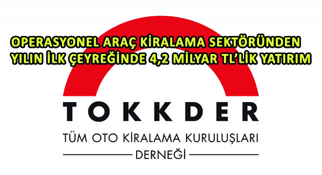 Operasyonel Araç Kiralama Sektörü Yılın İlk Çeyreğinde 4,2 Milyar TL'lik Yatırım Yaptı