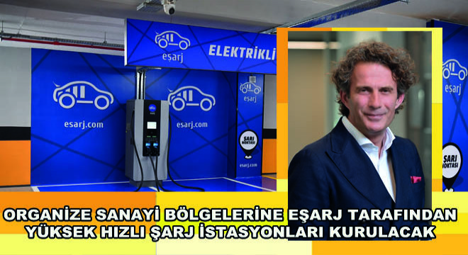 Organize Sanayi Bölgelerine Eşarj Tarafından Yüksek Hızlı Şarj İstasyonları Kurulacak