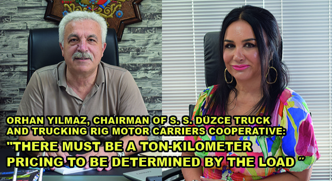 Orhan Yilmaz, Chairman Of S. S. Düzce Truck And Trucking Rig Motor Carriers Cooperative: ''There Must Be A Ton-Kilometer Pricing To Be Determined By The Load