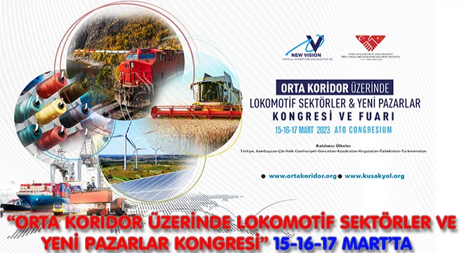 Orta Koridor Üzerinde Lokomotif Sektörler ve Yeni Pazarlar Kongresi 15-16-17 Mart'ta Gerçekleşecek