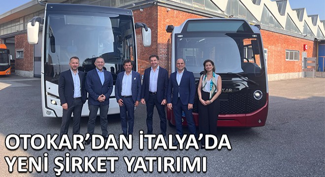 Otokar, İtalya'daki Yeni Şirketiyle Avrupa'daki Büyüme Hedefine Devam Edecek