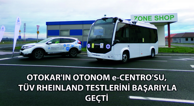 Otokar'ın Otonom e-Centro'su,TÜV Rheinland Testlerini Başarıyla Geçti