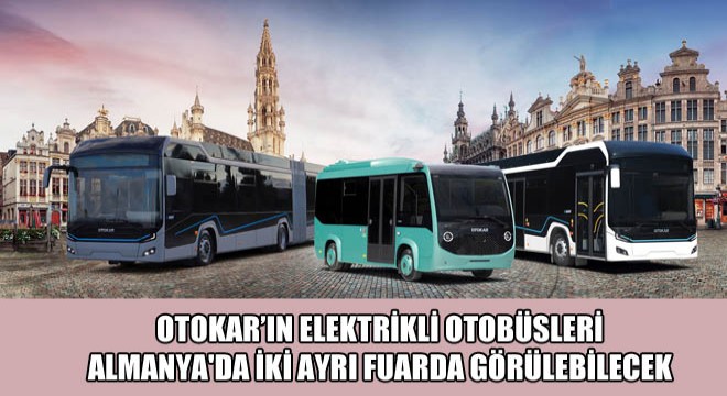 Otokar'ın Elektrikli Otobüsleri Almanya'da İki Ayrı Fuarda Görülebilecek