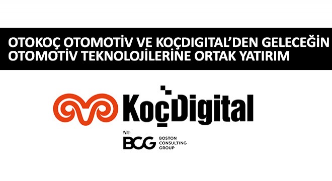 Otokoç Otomotiv ve KoçDigital'den Geleceğin Otomotiv Teknolojilerine Ortak Yatırım