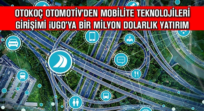 Otokoç Otomotiv'den Mobilite Teknolojileri Girişimi iUGO'ya Bir Milyon Dolarlık Yatırım