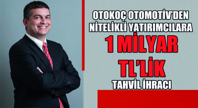 Otokoç Otomotiv'den Nitelikli Yatırımcılara 1 Milyar TL'lik Tahvil İhracı