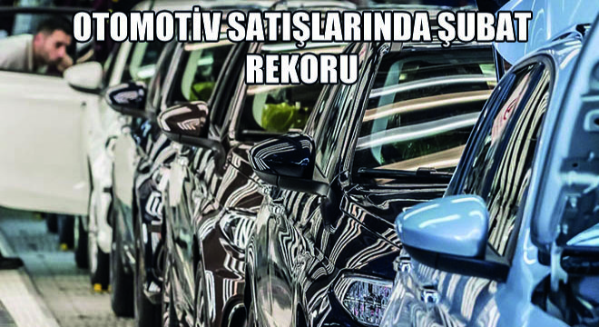 Otomotiv Satışlarında Şubat Rekoru