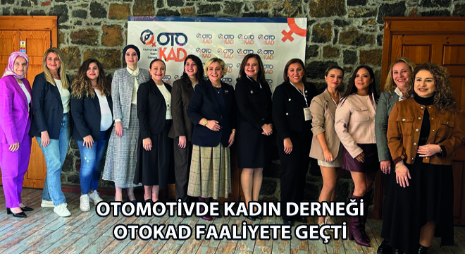 Otomotivde Kadın Derneği OTOKAD Faaliyete Geçti