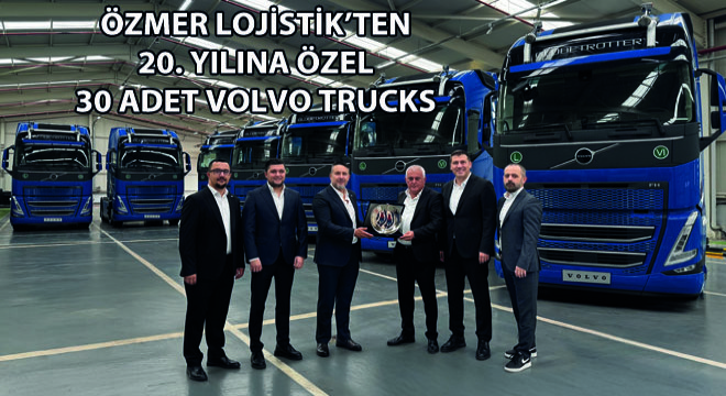 Özmer Lojistik'ten 20. Yılına Özel 30 Adet Volvo Trucks