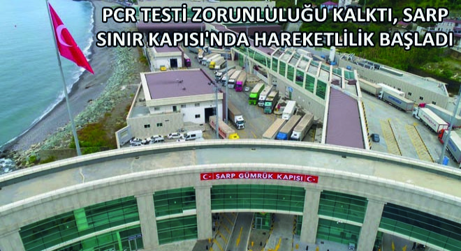 PCR Testi Zorunluluğu Kalktı, Sarp Sınır Kapısı'nda Hareketlilik Başladı