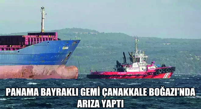 Panama Bayraklı Gemi Çanakkale Boğazı'nda Arıza Yaptı