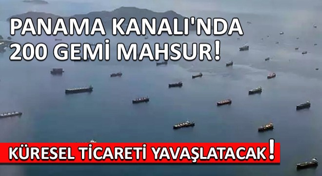 Panama Kanalı'nda 200 Gemi Mahsur! Kriz Küresel Ticareti Yavaşlatacak...