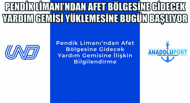 Pendik Limanı’ndan Afet Bölgesine Gidecek Yardım Gemisi Yüklemesine Bugün Başlıyor