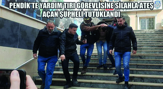 Pendik'te Yardım Tırı Görevlisine Silahla Ateş Açan Şüpheli Tutuklandı